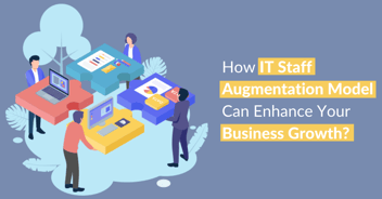 How IT Staff Augmentation Model can Enhance your Business Growth?