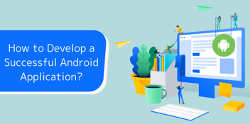 How to Develop a Successful Android Application?