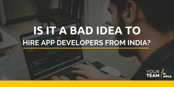 Is it a Bad Idea to Hire App Developers from India?