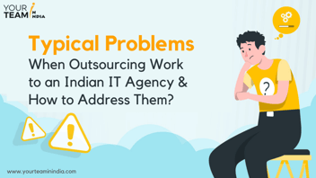 Typical Problems When Outsourcing Work to an Indian IT Agency and How to Address Them?
