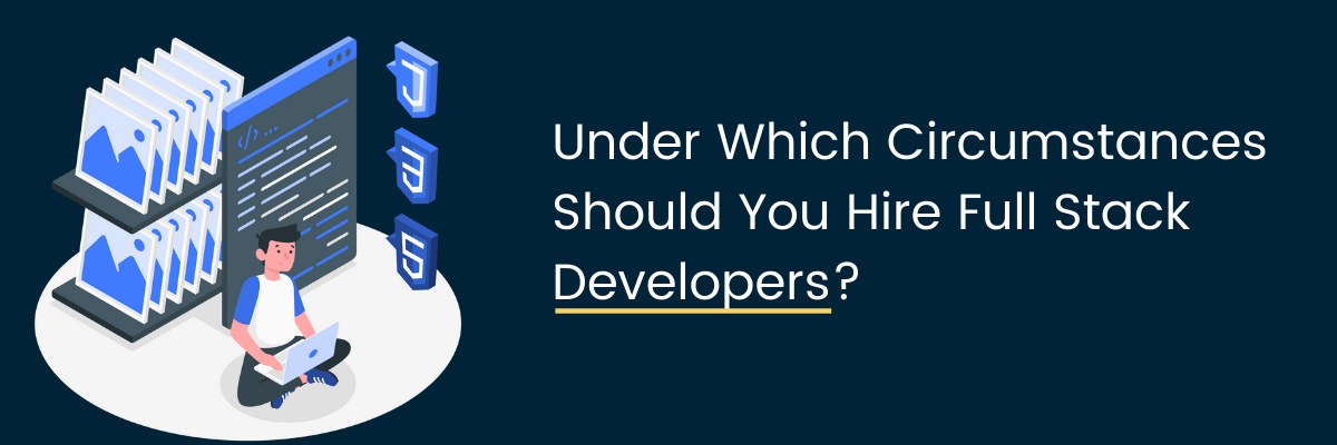 Under Which Circumstances Should You Hire Full Stack Developers?