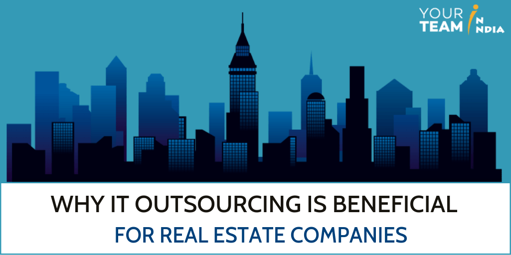 Why IT Outsourcing is Beneficial for Real Estate Companies? - YourTeaminIndia